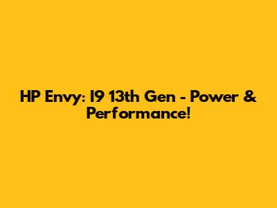 HP Envy: I9 13th Gen - Power & Performance!