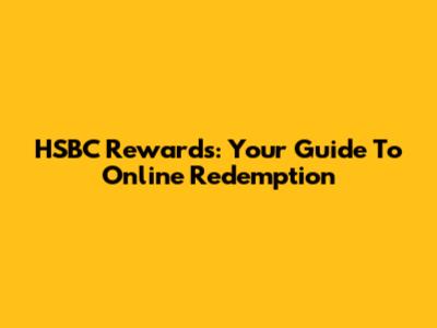 HSBC Rewards: Your Guide To Online Redemption