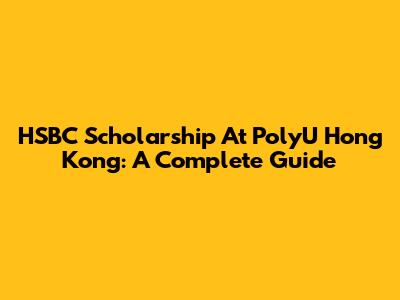 HSBC Scholarship At PolyU Hong Kong: A Complete Guide