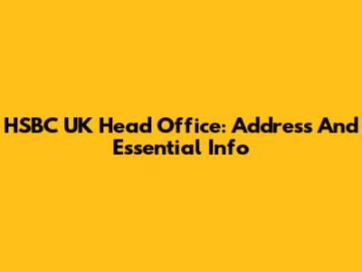 HSBC UK Head Office: Address And Essential Info