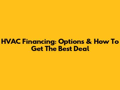 HVAC Financing: Options & How To Get The Best Deal