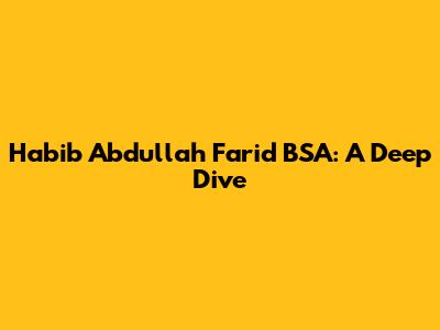 Habib Abdullah Farid BSA: A Deep Dive