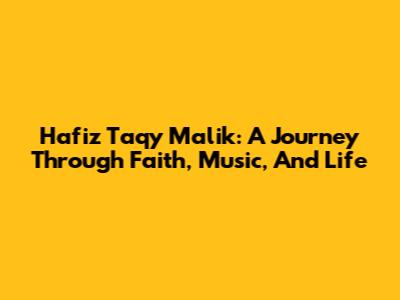 Hafiz Taqy Malik: A Journey Through Faith, Music, And Life