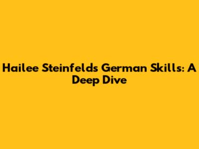Hailee Steinfeld's German Skills: A Deep Dive
