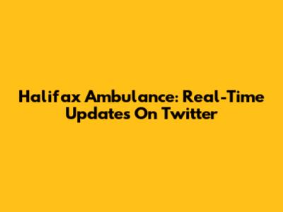 Halifax Ambulance: Real-Time Updates On Twitter