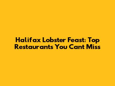 Halifax Lobster Feast: Top Restaurants You Can't Miss