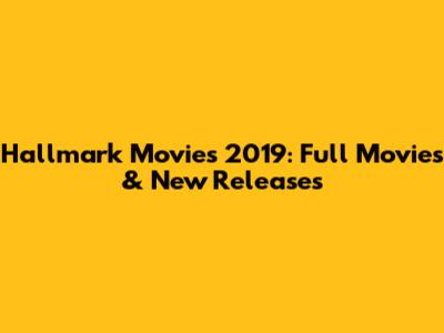 Hallmark Movies 2019: Full Movies & New Releases