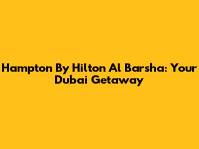 Hampton By Hilton Al Barsha: Your Dubai Getaway