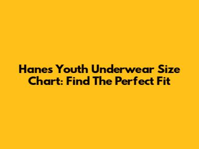 Hanes Youth Underwear Size Chart: Find The Perfect Fit