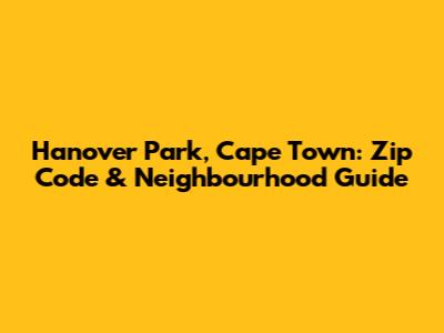 Hanover Park, Cape Town: Zip Code & Neighbourhood Guide
