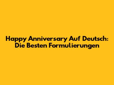 Happy Anniversary Auf Deutsch: Die Besten Formulierungen