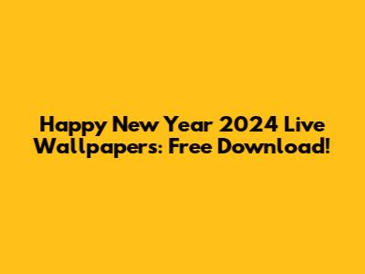 Happy New Year 2024 Live Wallpapers: Free Download!