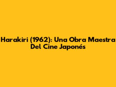 Harakiri (1962): Una Obra Maestra Del Cine Japonés