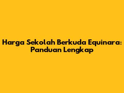 Harga Sekolah Berkuda Equinara: Panduan Lengkap