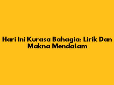Hari Ini Kurasa Bahagia: Lirik Dan Makna Mendalam