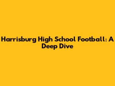 Harrisburg High School Football: A Deep Dive