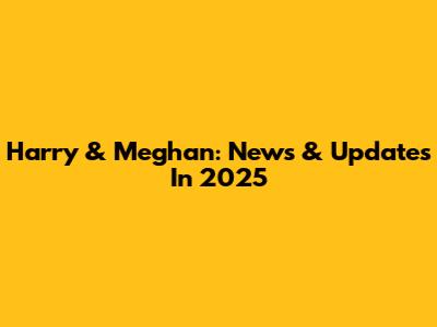 Harry & Meghan: News & Updates In 2025