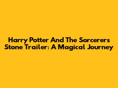 Harry Potter And The Sorcerer's Stone Trailer: A Magical Journey