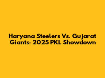 Haryana Steelers Vs. Gujarat Giants: 2025 PKL Showdown