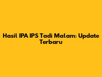 Hasil IPA IPS Tadi Malam: Update Terbaru