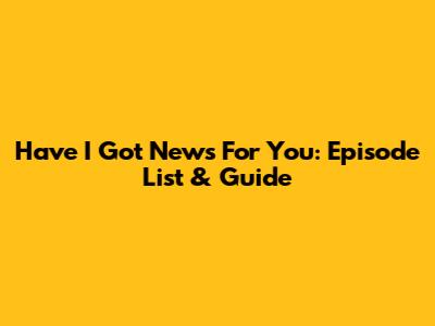 Have I Got News For You: Episode List & Guide