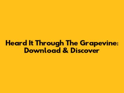 Heard It Through The Grapevine: Download & Discover
