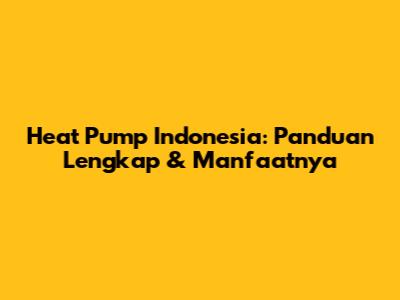 Heat Pump Indonesia: Panduan Lengkap & Manfaatnya