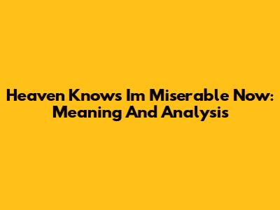 Heaven Knows I'm Miserable Now: Meaning And Analysis