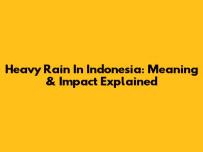 Heavy Rain In Indonesia: Meaning & Impact Explained