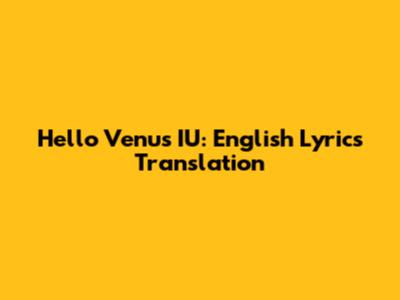 Hello Venus IU: English Lyrics Translation