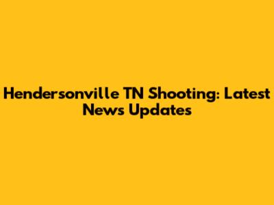 Hendersonville TN Shooting: Latest News Updates