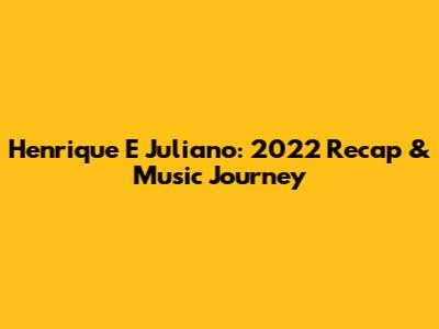 Henrique E Juliano: 2022 Recap & Music Journey