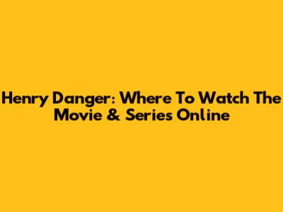 Henry Danger: Where To Watch The Movie & Series Online