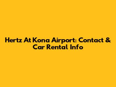 Hertz At Kona Airport: Contact & Car Rental Info