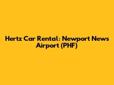 Hertz Car Rental: Newport News Airport (PHF)