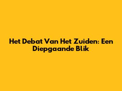 Het Debat Van Het Zuiden: Een Diepgaande Blik