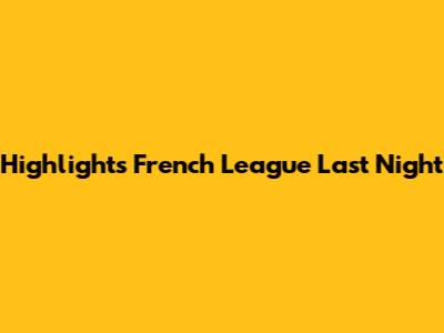 Highlights French League Last Night