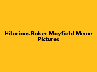 Hilarious Baker Mayfield Meme Pictures