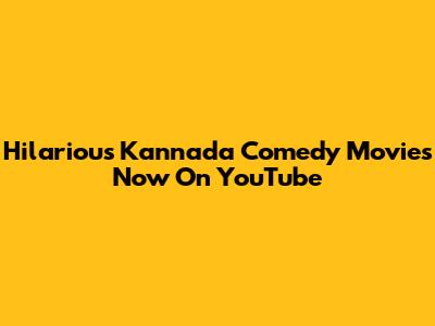 Hilarious Kannada Comedy Movies Now On YouTube