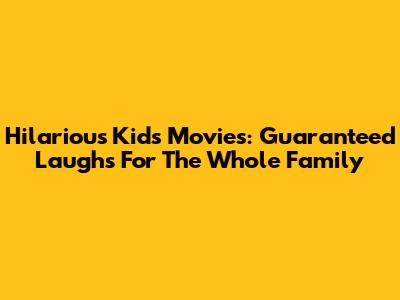 Hilarious Kids' Movies: Guaranteed Laughs For The Whole Family