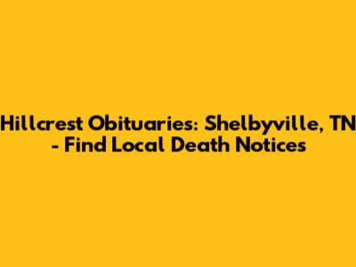 Hillcrest Obituaries: Shelbyville, TN - Find Local Death Notices