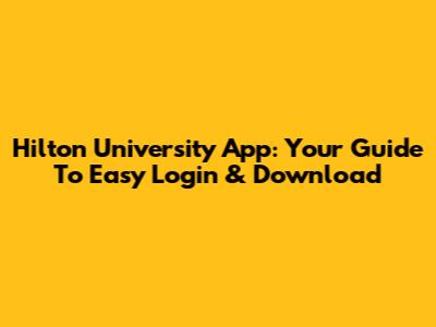 Hilton University App: Your Guide To Easy Login & Download