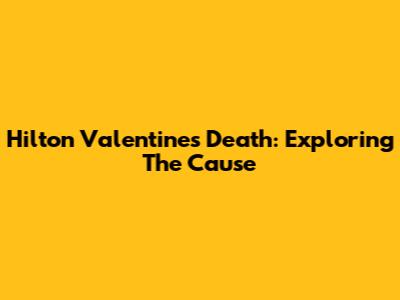 Hilton Valentine's Death: Exploring The Cause