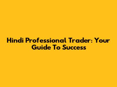 Hindi Professional Trader: Your Guide To Success