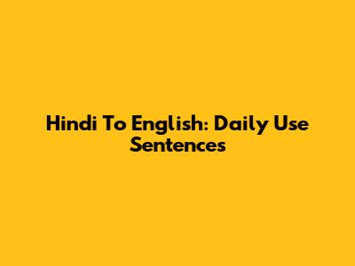 Hindi To English: Daily Use Sentences