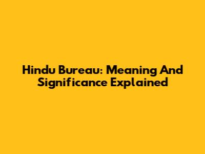 Hindu Bureau: Meaning And Significance Explained