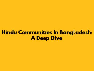 Hindu Communities In Bangladesh: A Deep Dive