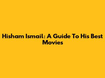 Hisham Ismail: A Guide To His Best Movies
