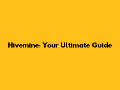 Hivemine: Your Ultimate Guide