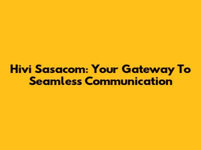 Hivi Sasacom: Your Gateway To Seamless Communication